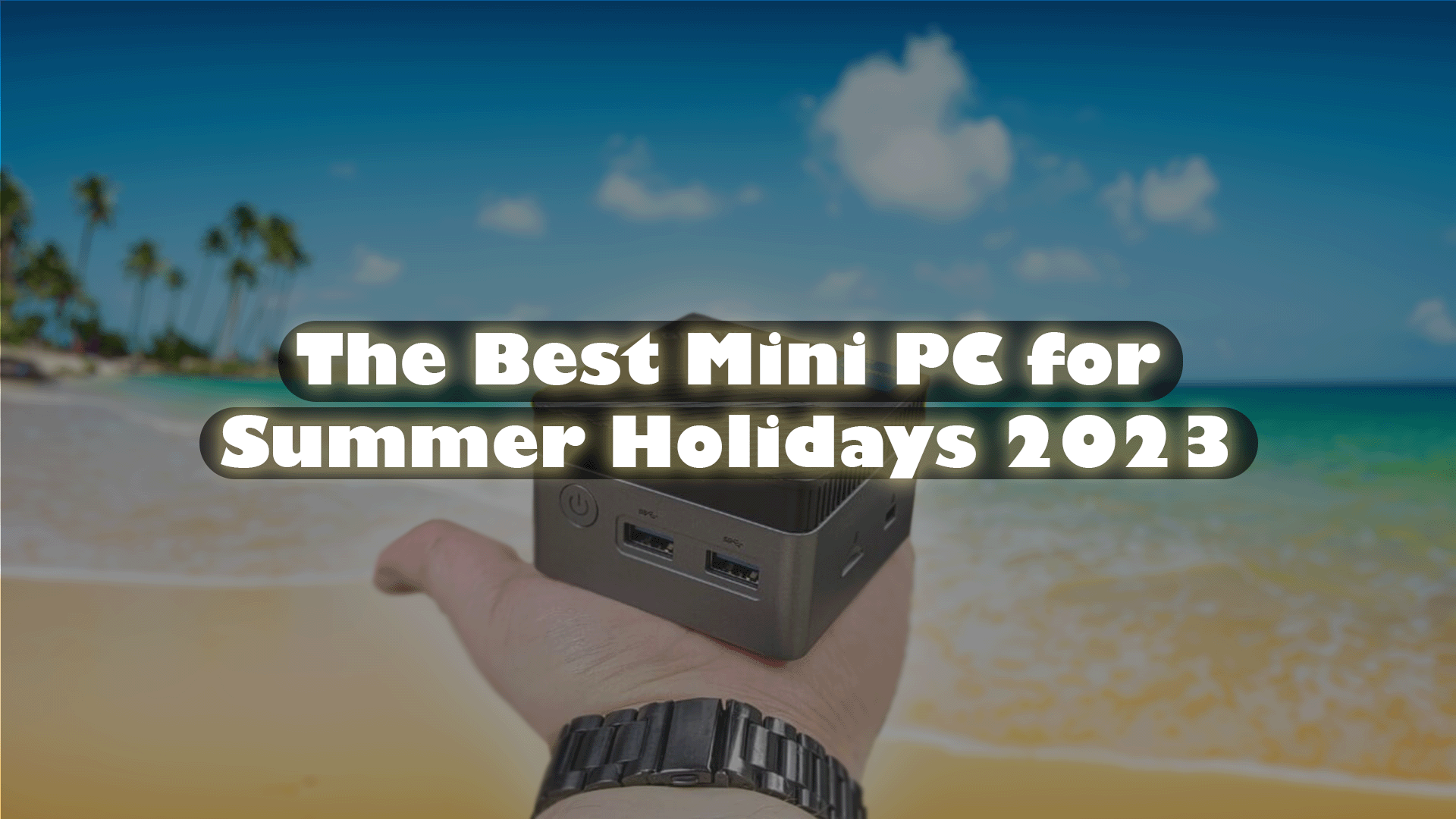 What is the Best Intel NUC & Mini PC for Summer Holidays with video